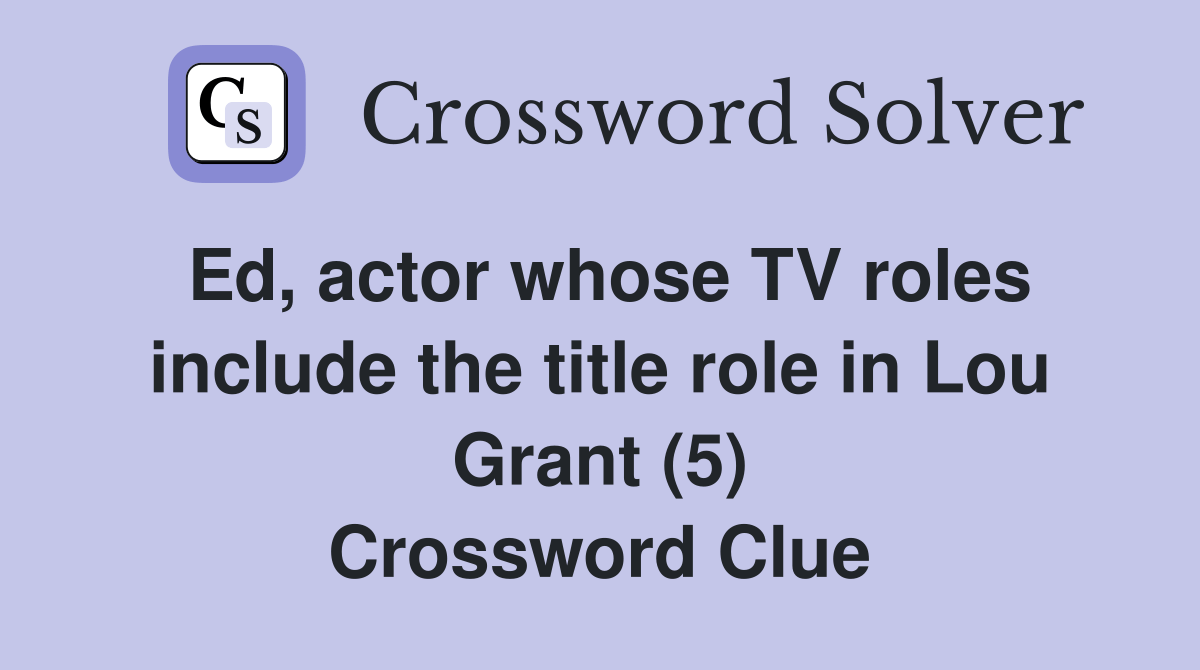 Ed, actor whose TV roles include the title role in Lou Grant (5